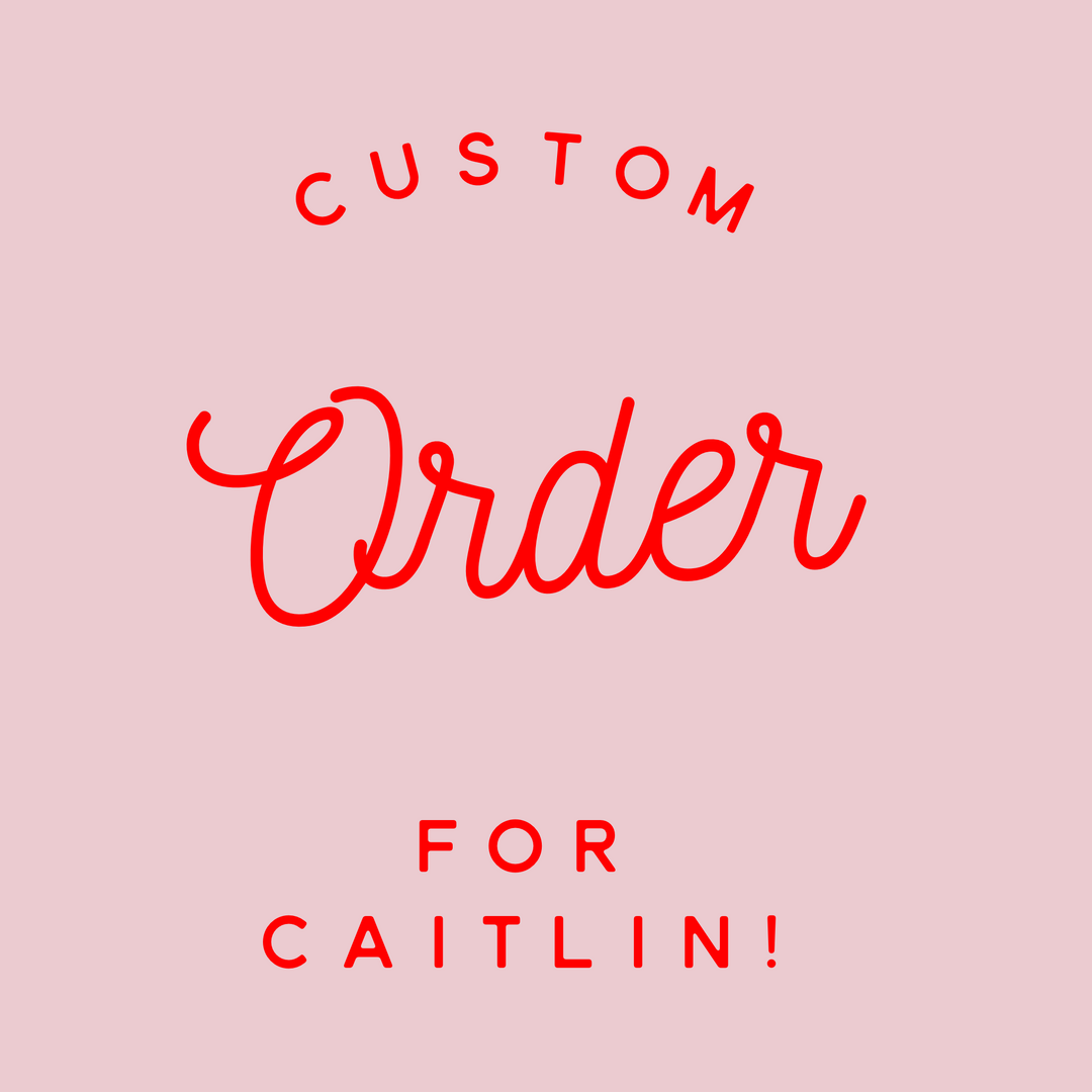 Custom order for Caitlin